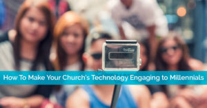 how to make your church's tech engaging to millennials