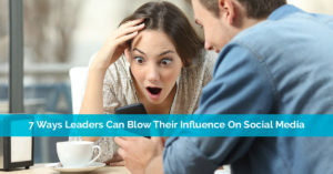 7 Ways Leaders Can Blow Their Influence On Social Media